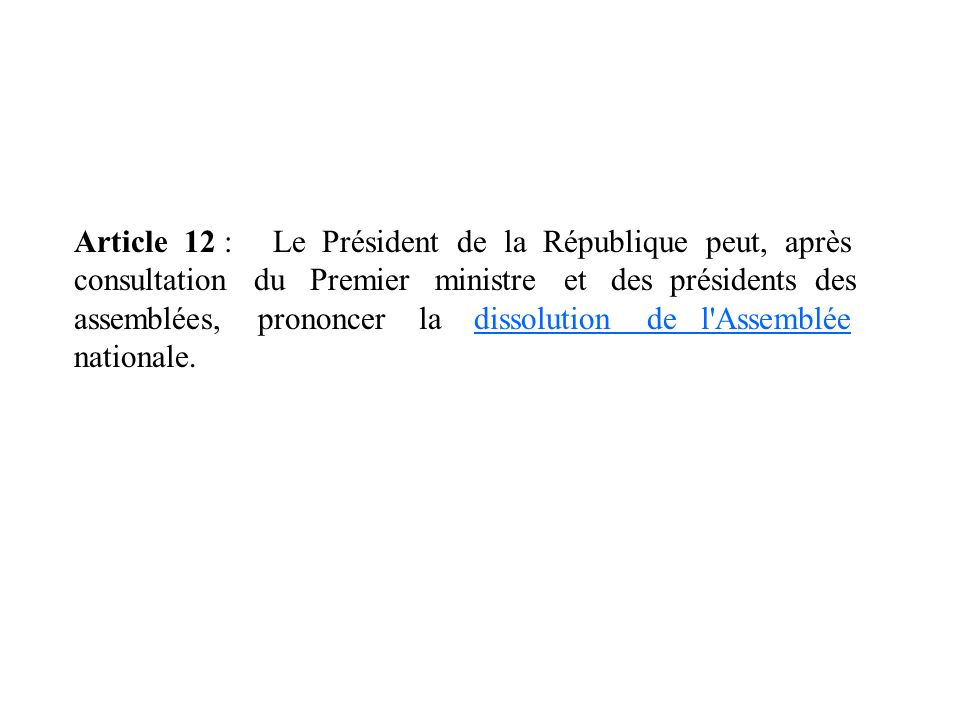 Article 12 : Le Président de la République peut, après consultation du Premier ministre et des présidents des assemblées, prononcer la dissolution de l Assemblée nationale.