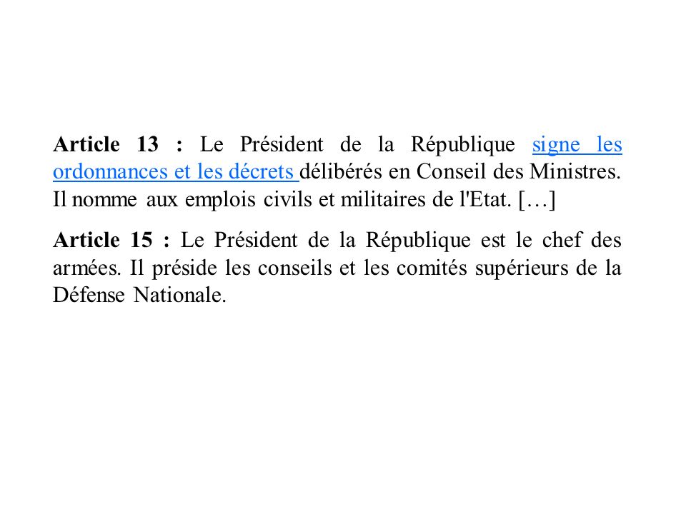 Article 13 : Le Président de la République signe les ordonnances et les décrets délibérés en Conseil des Ministres. Il nomme aux emplois civils et militaires de l Etat. […]