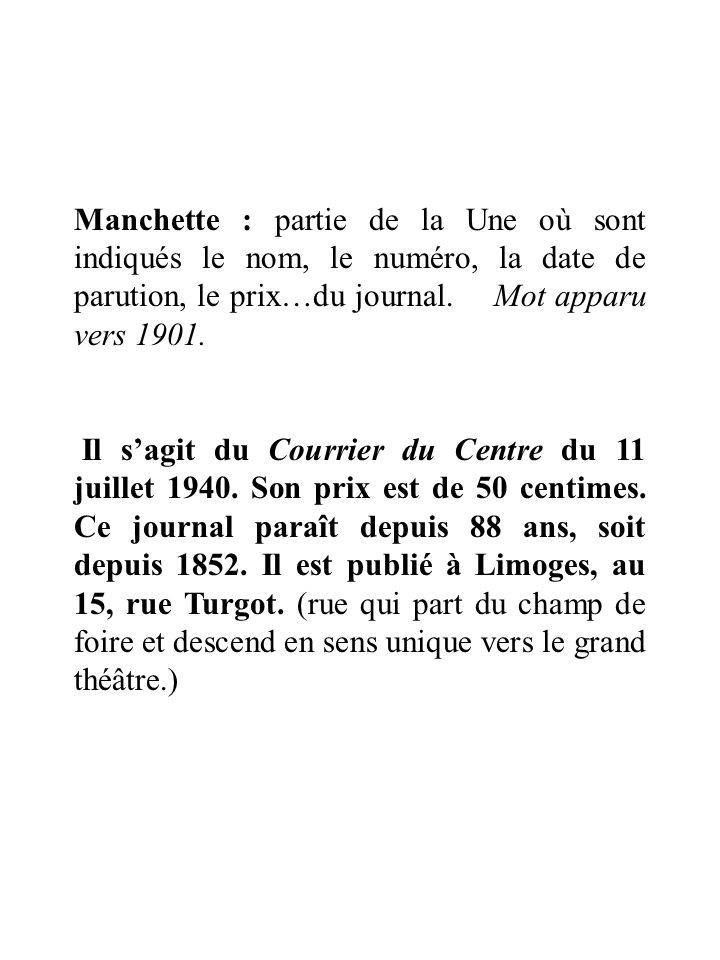Manchette : partie de la Une où sont indiqués le nom, le numéro, la date de parution, le prix…du journal. Mot apparu vers 1901.