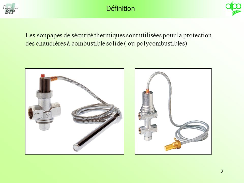 Définition Les soupapes de sécurité thermiques sont utilisées pour la protection des chaudières à combustible solide ( ou polycombustibles)