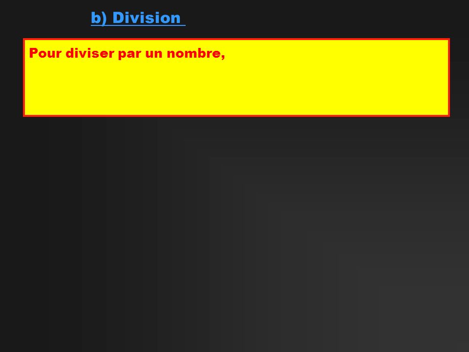 b) Division Pour diviser par un nombre,