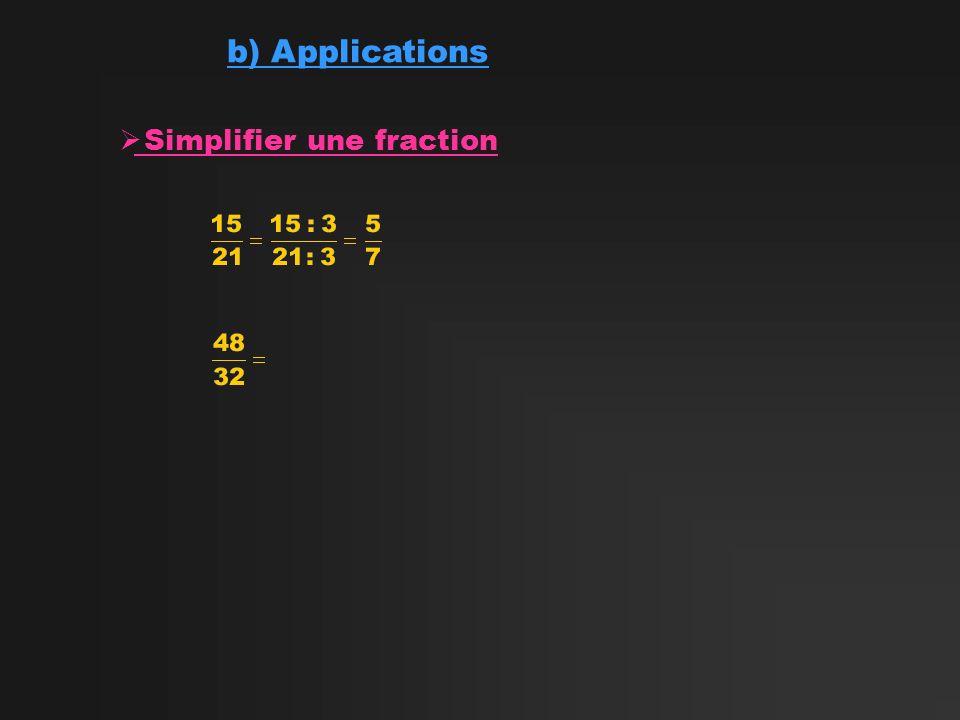 b) Applications Simplifier une fraction