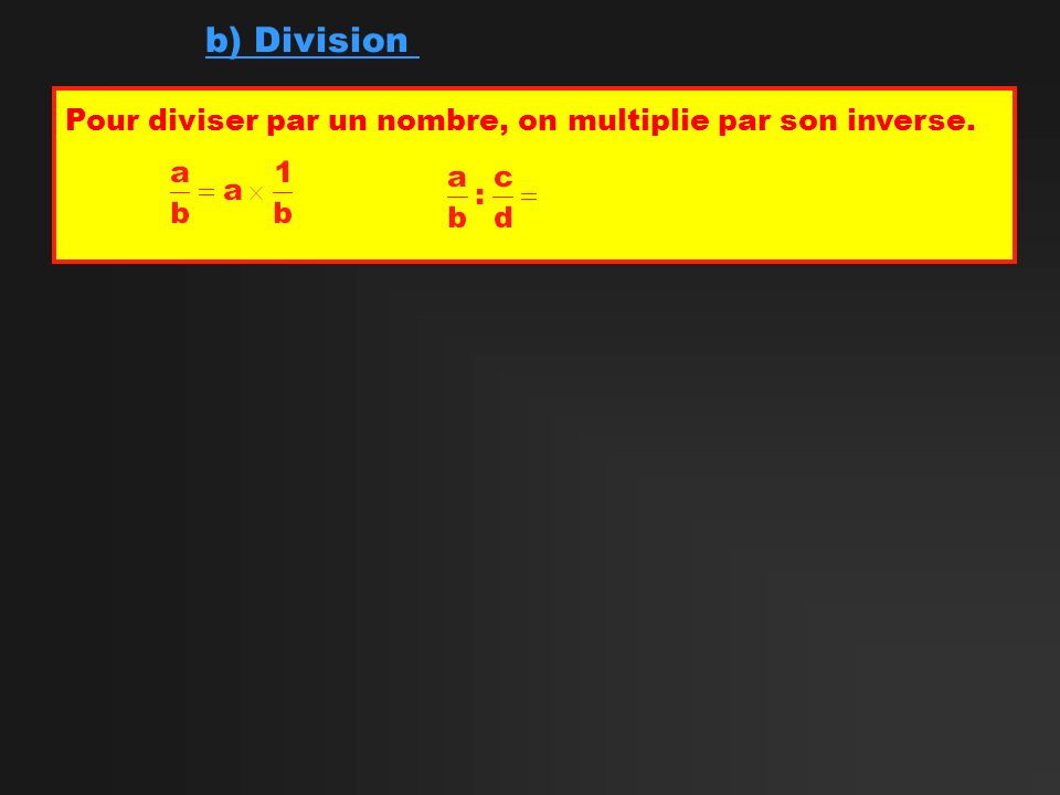 b) Division Pour diviser par un nombre, on multiplie par son inverse.