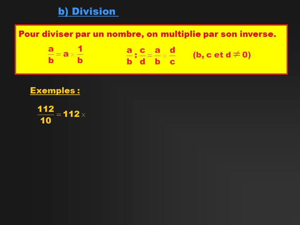 b) Division Pour diviser par un nombre, on multiplie par son inverse.