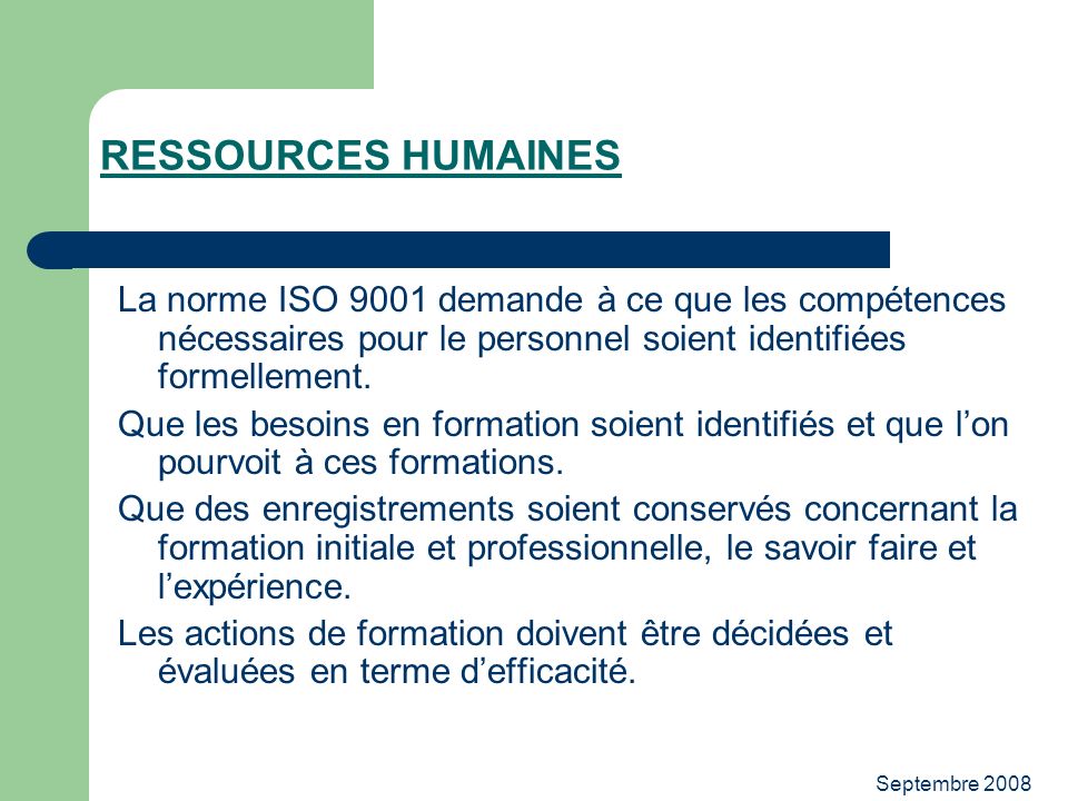 RESSOURCES HUMAINES La norme ISO 9001 demande à ce que les compétences nécessaires pour le personnel soient identifiées formellement.