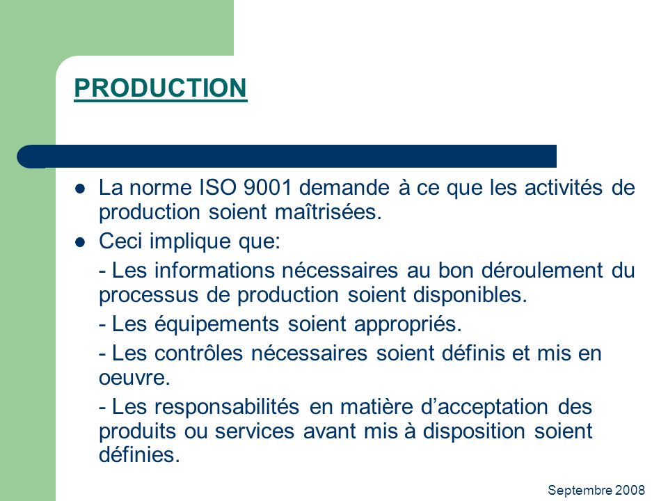 PRODUCTION La norme ISO 9001 demande à ce que les activités de production soient maîtrisées. Ceci implique que: