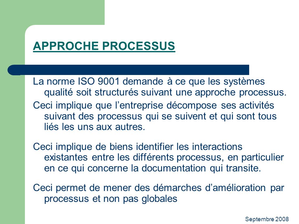 APPROCHE PROCESSUS La norme ISO 9001 demande à ce que les systèmes qualité soit structurés suivant une approche processus.