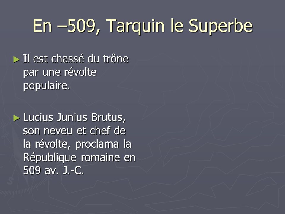 En –509, Tarquin le Superbe Il est chassé du trône par une révolte populaire.