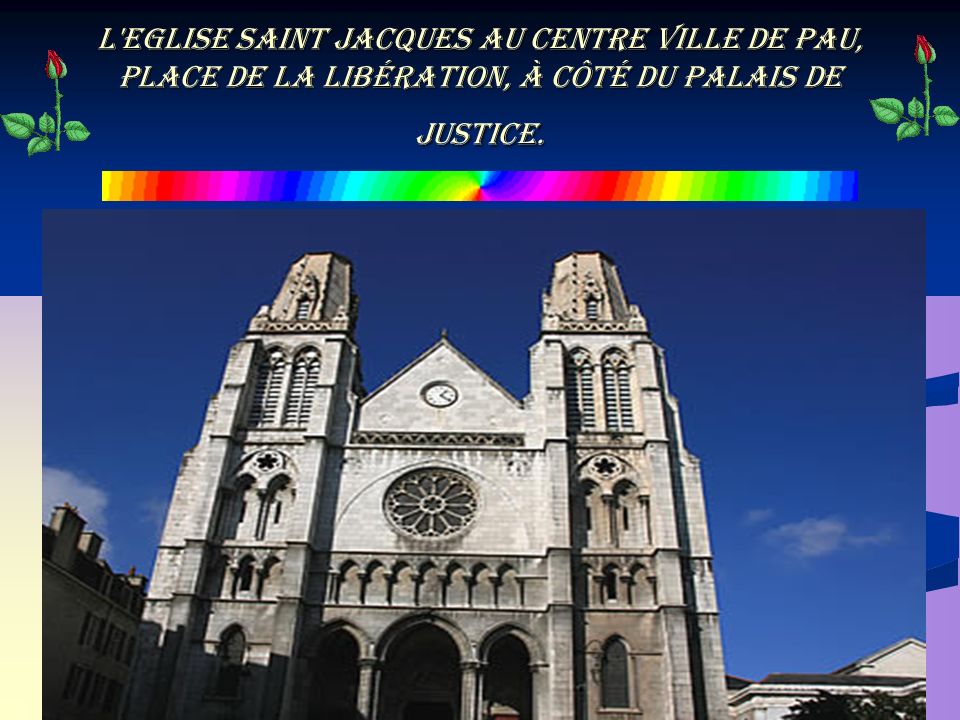 l Eglise Saint Jacques au centre ville de Pau, place de la Libération, à côté du Palais de Justice.