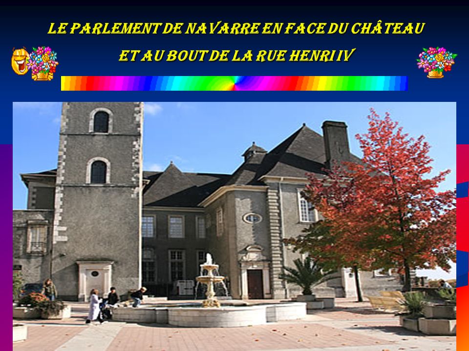 Le parlement de Navarre en face du Château et au bout de la rue Henri IV