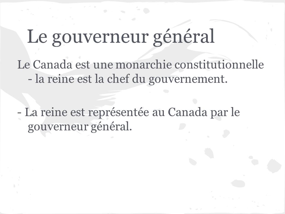 Le gouverneur général Le Canada est une monarchie constitutionnelle - la reine est la chef du gouvernement.