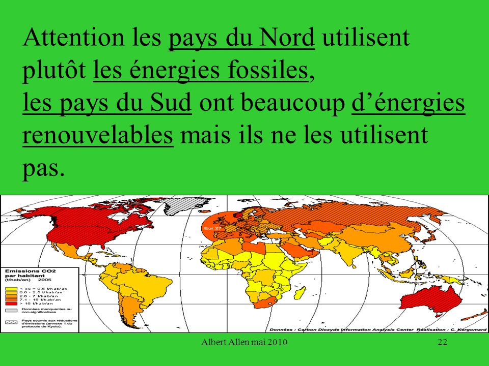 Attention les pays du Nord utilisent plutôt les énergies fossiles, les pays du Sud ont beaucoup d’énergies renouvelables mais ils ne les utilisent pas.