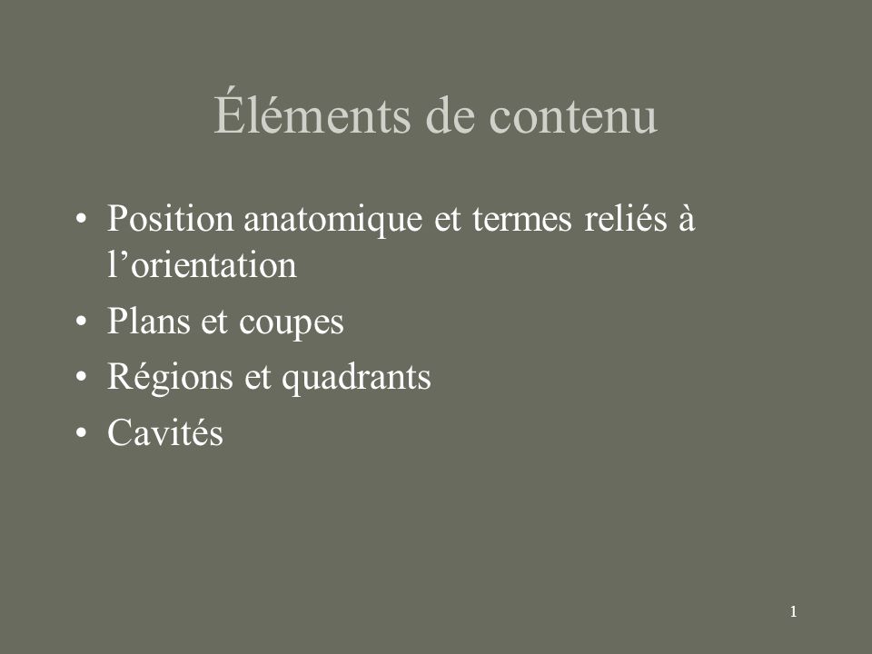 Éléments de contenu Position anatomique et termes reliés à l’orientation. Plans et coupes. Régions et quadrants.