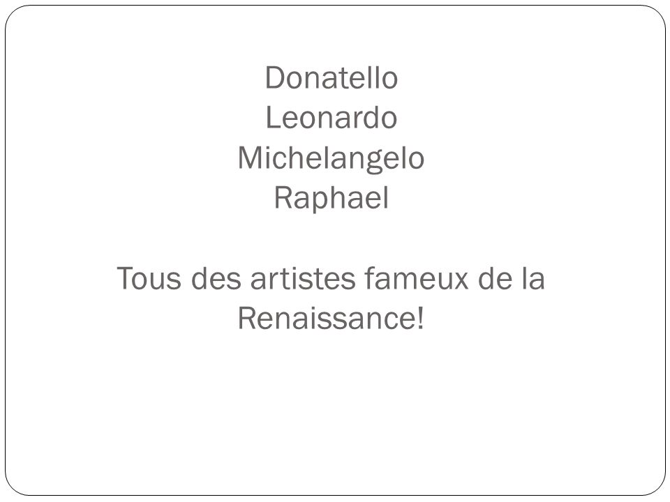 Donatello Leonardo Michelangelo Raphael Tous des artistes fameux de la Renaissance!