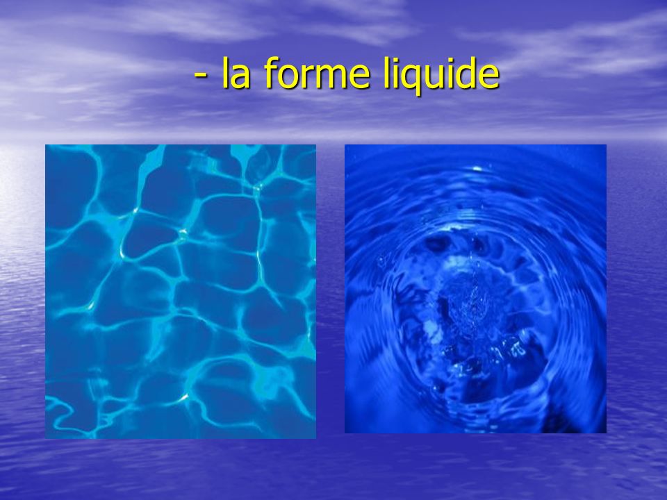 - la forme liquide