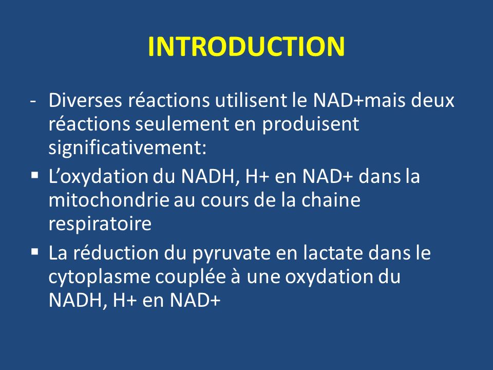 INTRODUCTION Diverses réactions utilisent le NAD+mais deux réactions seulement en produisent significativement: