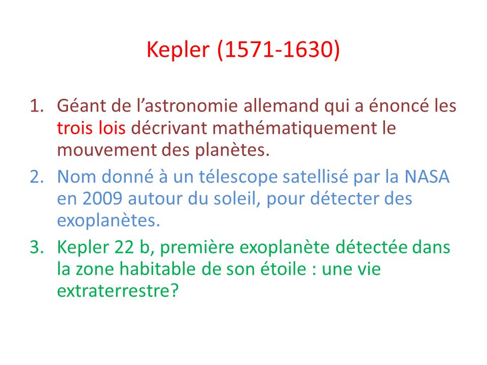 Kepler ( ) Géant de l’astronomie allemand qui a énoncé les trois lois décrivant mathématiquement le mouvement des planètes.