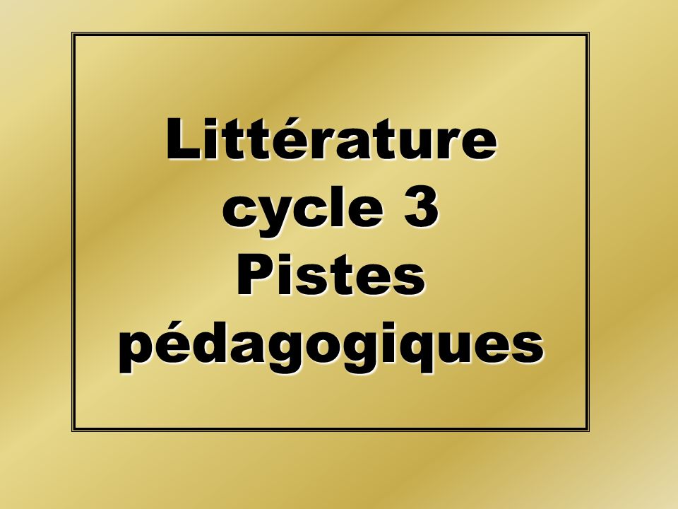 Littérature cycle 3 Pistes pédagogiques