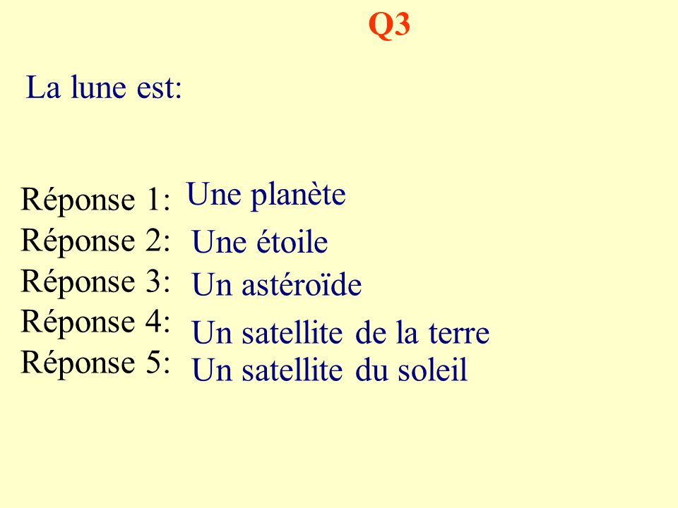 Q3 La lune est: Une planète. Réponse 1: Réponse 2: Réponse 3: Réponse 4: Réponse 5: Une étoile.