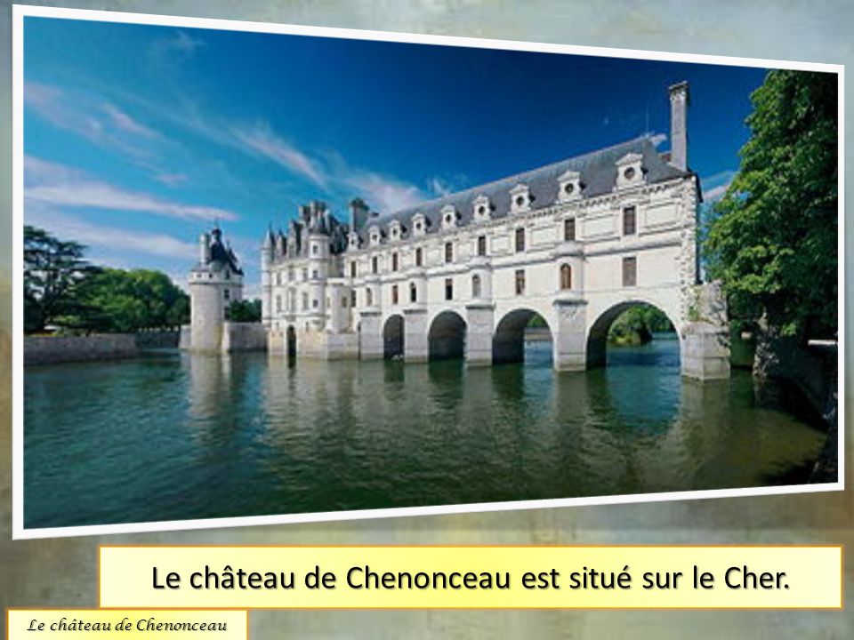 Le château de Chenonceau est situé sur le Cher.