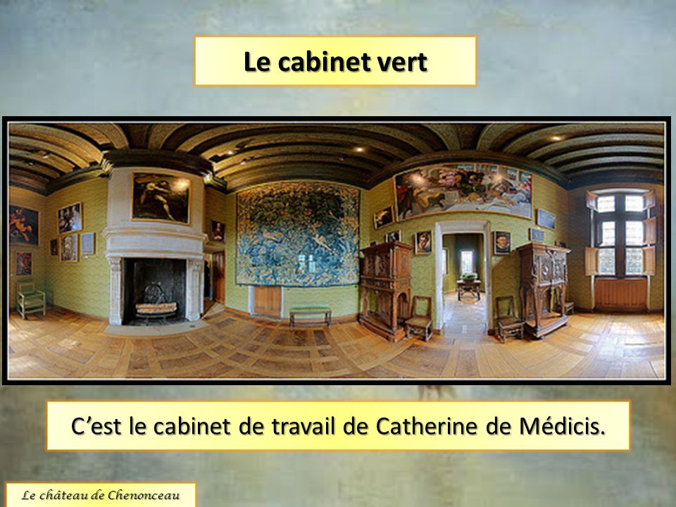 Le cabinet vert C’est le cabinet de travail de Catherine de Médicis.