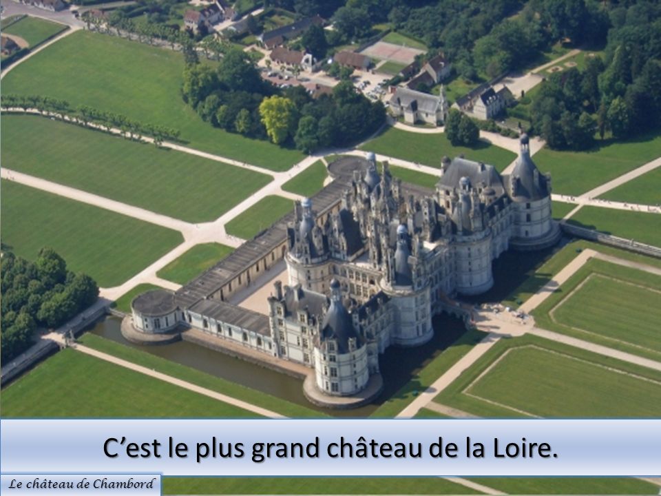 C’est le plus grand château de la Loire.