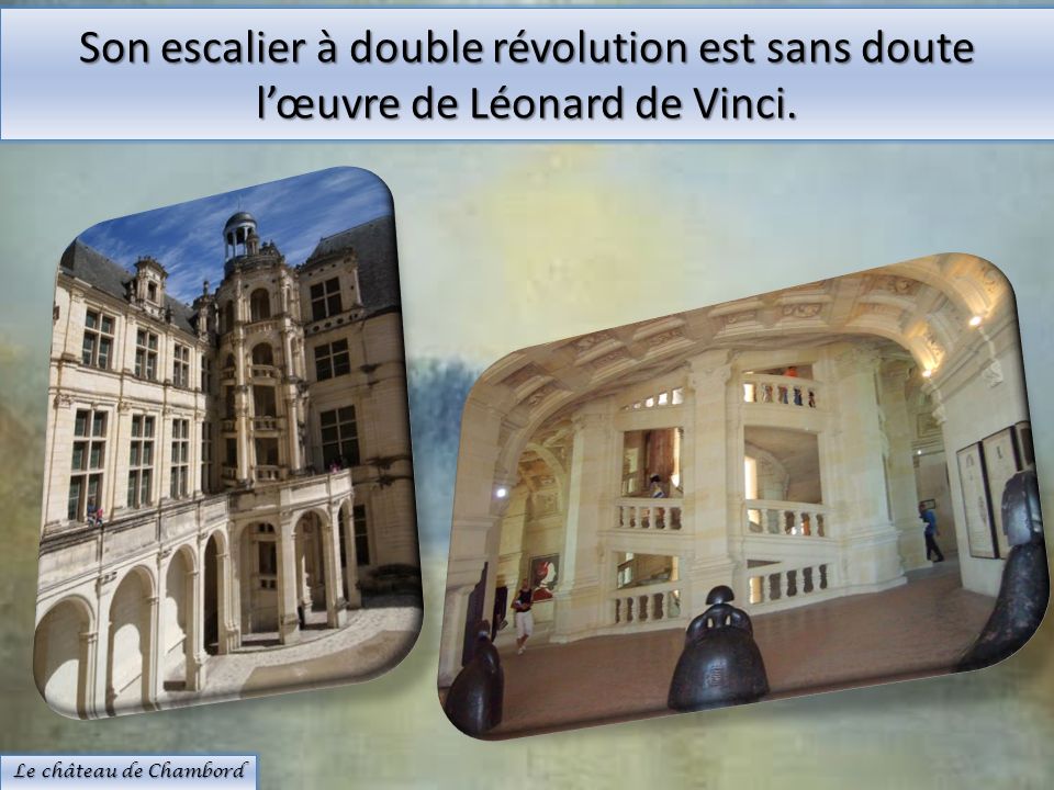 Son escalier à double révolution est sans doute l’œuvre de Léonard de Vinci.