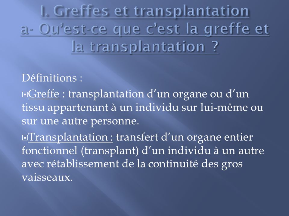 I. Greffes et transplantation a- Qu’est-ce que c’est la greffe et la transplantation