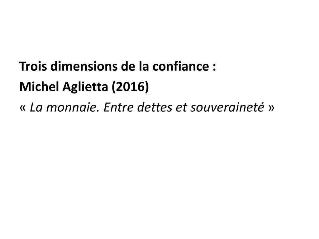 Trois dimensions de la confiance : Michel Aglietta (2016) « La monnaie