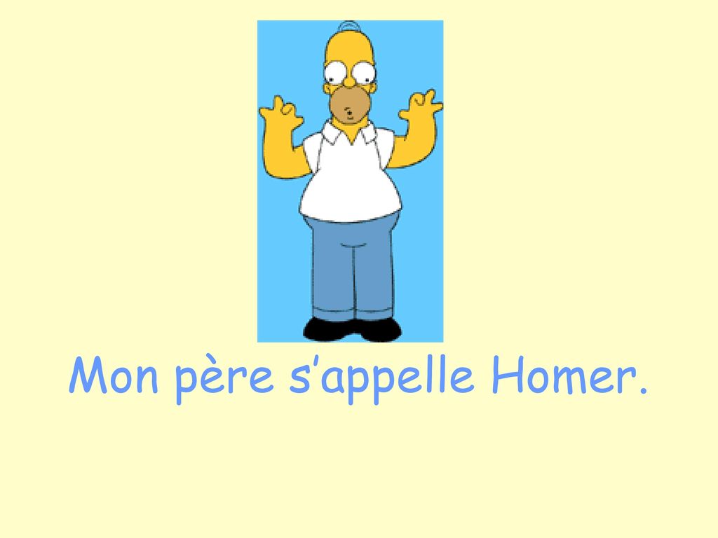 Mon père s’appelle Homer.