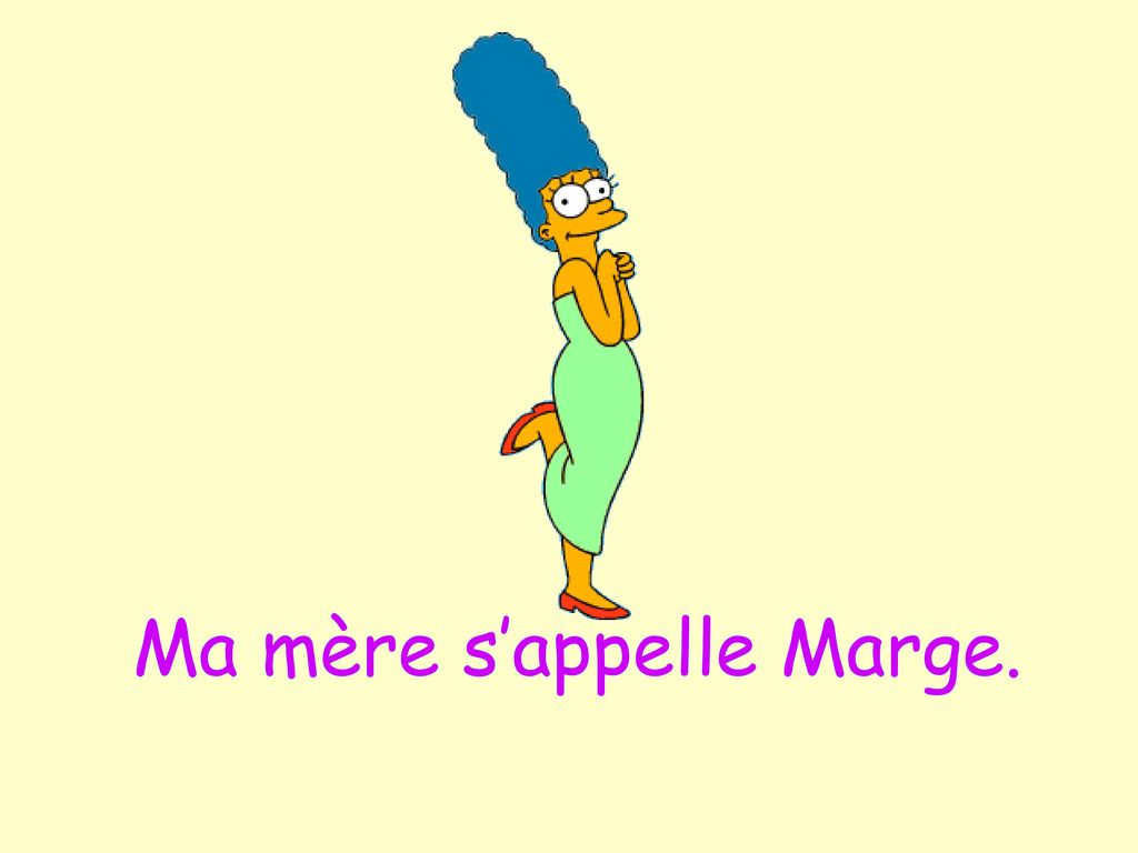 Ma mère s’appelle Marge.