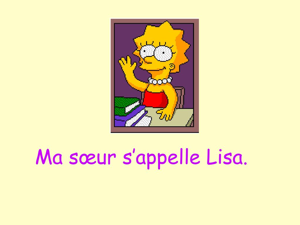 Ma sœur s’appelle Lisa.