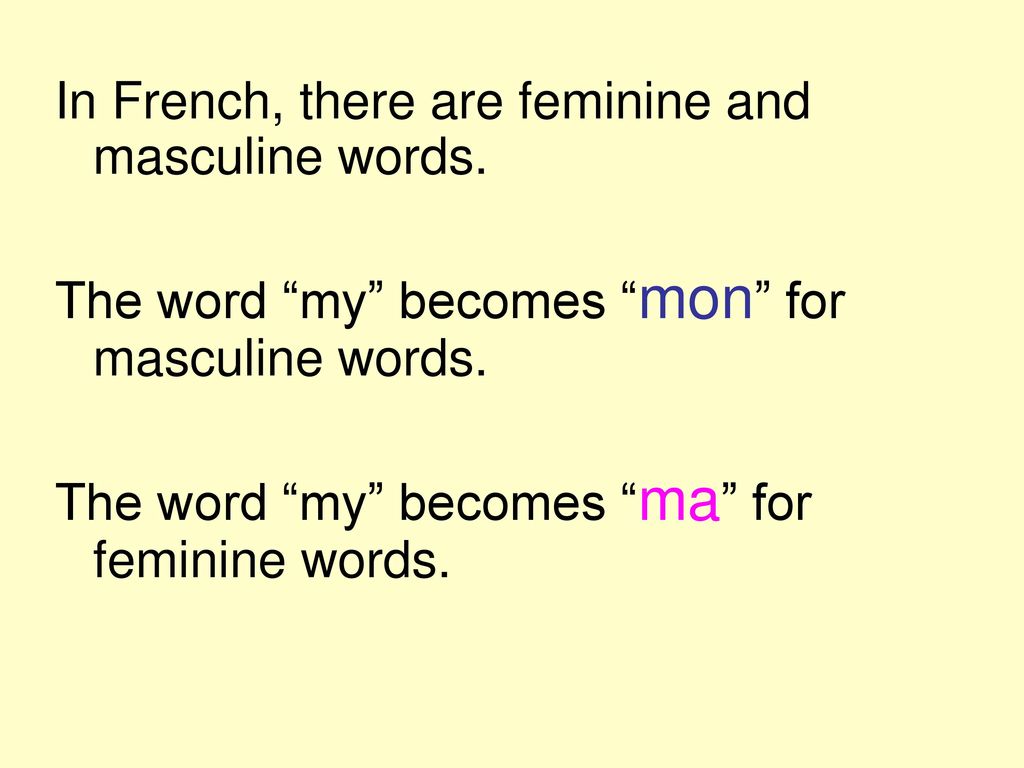 In French, there are feminine and masculine words.
