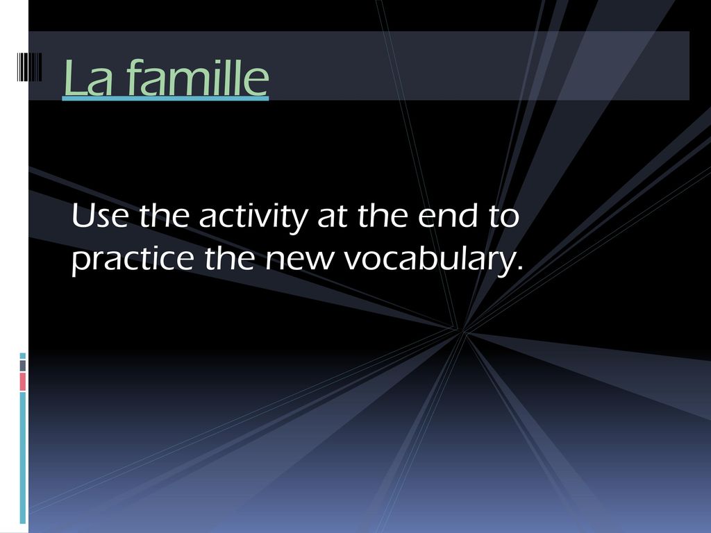 La famille Use the activity at the end to practice the new vocabulary.