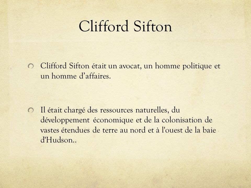 Clifford Sifton Clifford Sifton était un avocat, un homme politique et un homme d’affaires.