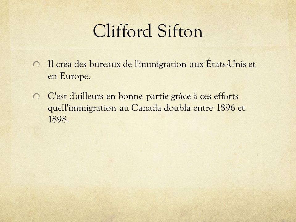 Clifford Sifton Il créa des bureaux de l immigration aux États-Unis et en Europe.