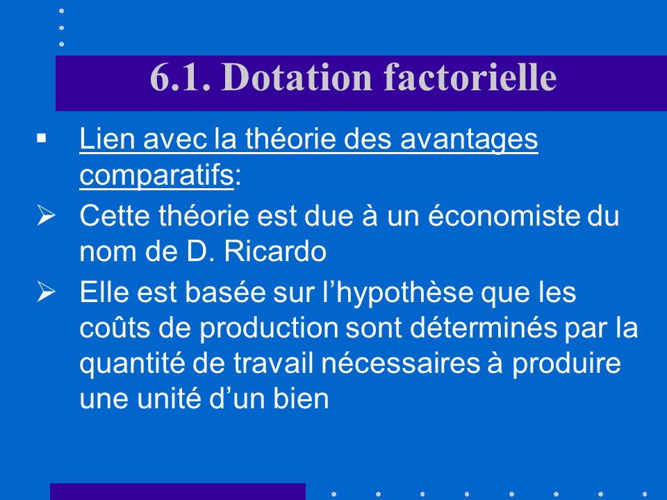 6.1. Dotation factorielle Lien avec la théorie des avantages comparatifs: Cette théorie est due à un économiste du nom de D. Ricardo.