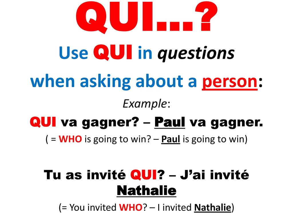 QUI… Use QUI in questions when asking about a person: Example: