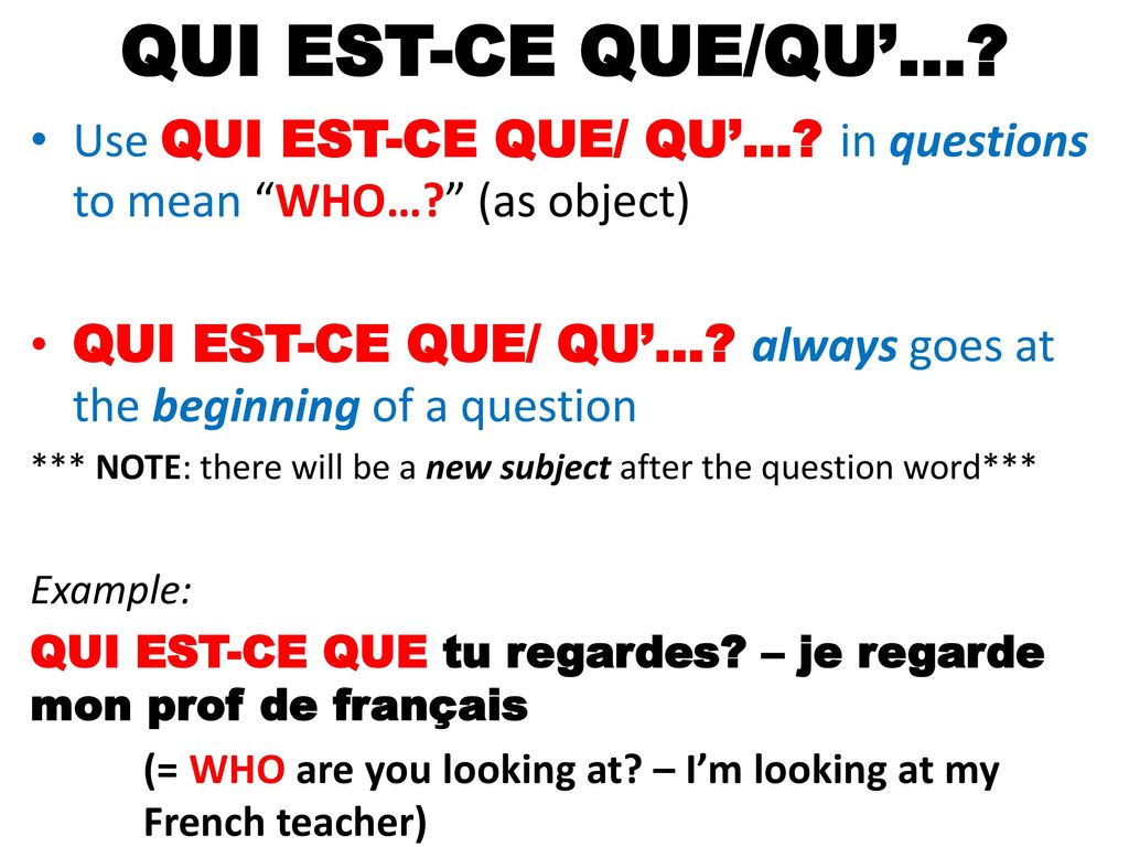QUI EST-CE QUE/QU’… Use QUI EST-CE QUE/ QU’… in questions to mean WHO… (as object)