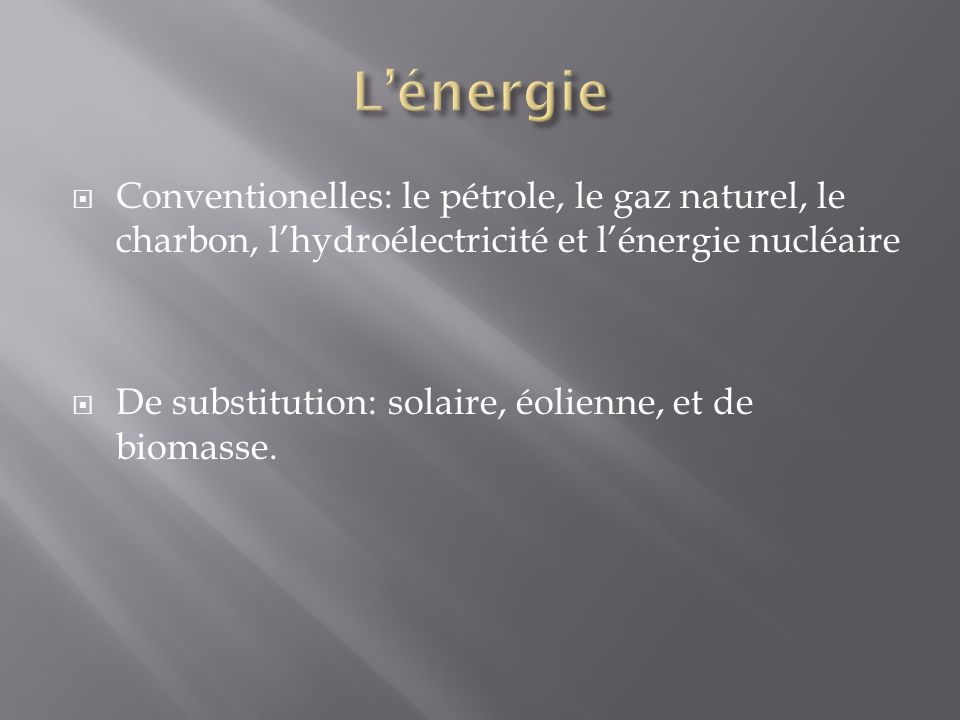 L’énergie Conventionelles: le pétrole, le gaz naturel, le charbon, l’hydroélectricité et l’énergie nucléaire.