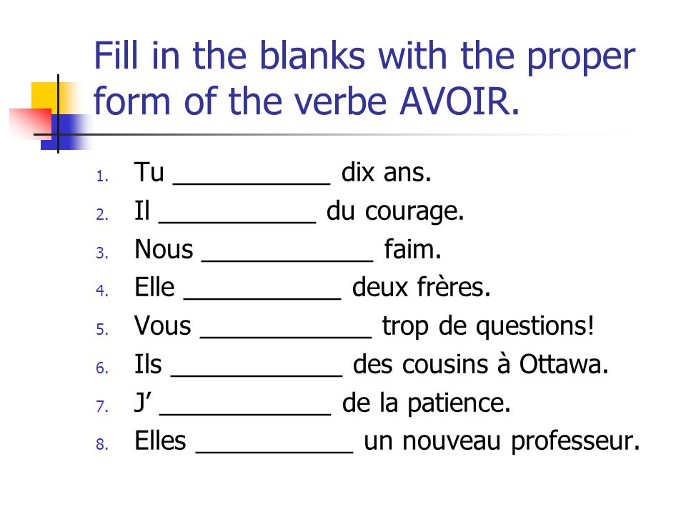 Fill in the blanks with the proper form of the verbe AVOIR.