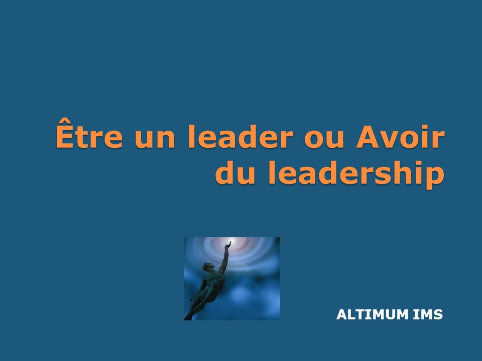 Être un leader ou Avoir du leadership