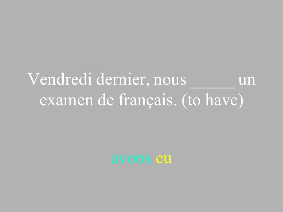 Vendredi dernier, nous _____ un examen de français. (to have)