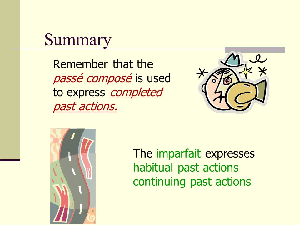 Summary Remember that the passé composé is used to express completed past actions. The imparfait expresses.