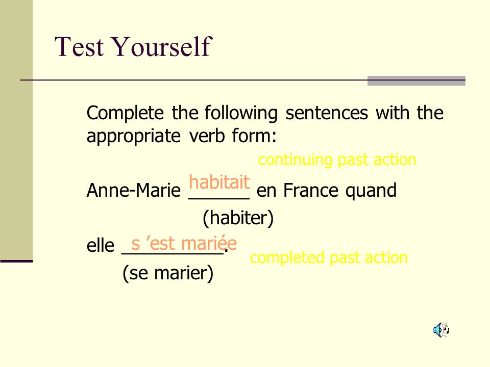 Test Yourself Complete the following sentences with the appropriate verb form: Anne-Marie ______ en France quand.