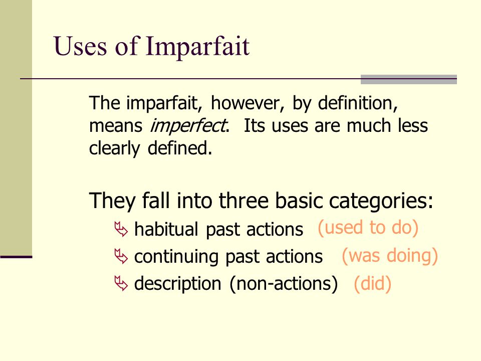 Uses of Imparfait They fall into three basic categories: