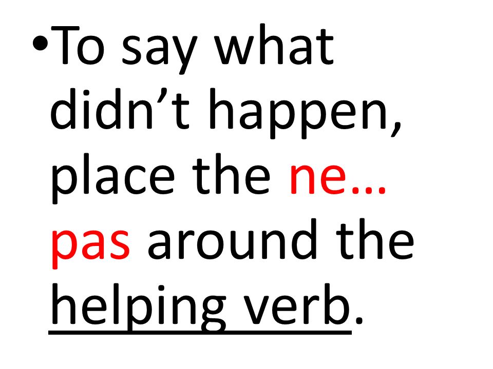 To say what didn’t happen, place the ne… pas around the helping verb.