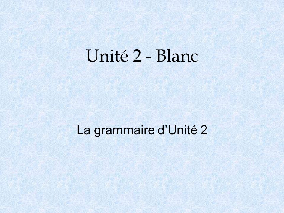 Unité 2 - Blanc La grammaire d’Unité 2