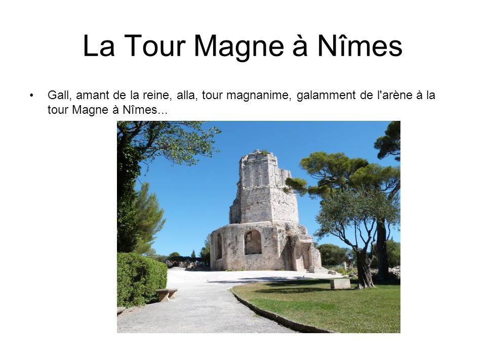 La Tour Magne à Nîmes Gall, amant de la reine, alla, tour magnanime, galamment de l arène à la tour Magne à Nîmes...