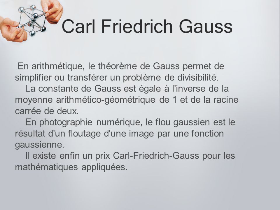 Carl Friedrich Gauss En arithmétique, le théorème de Gauss permet de simplifier ou transférer un problème de divisibilité.